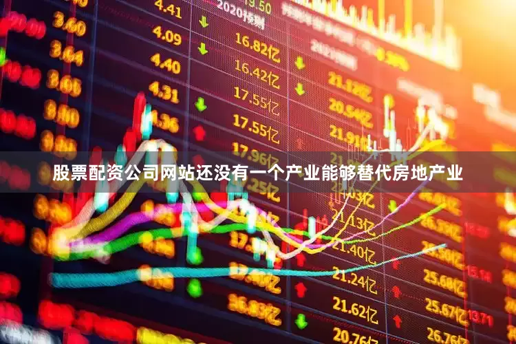 股票配资公司网站还没有一个产业能够替代房地产业