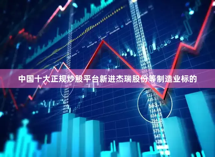 中国十大正规炒股平台新进杰瑞股份等制造业标的