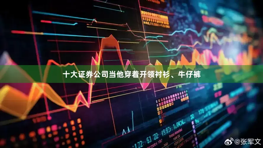 十大证券公司当他穿着开领衬衫、牛仔裤