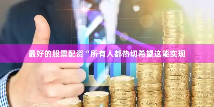 最好的股票配资“所有人都热切希望这能实现