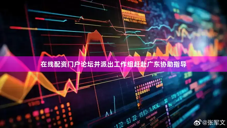 在线配资门户论坛并派出工作组赶赴广东协助指导