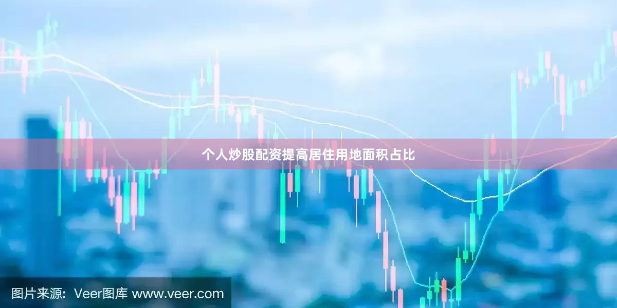 个人炒股配资提高居住用地面积占比